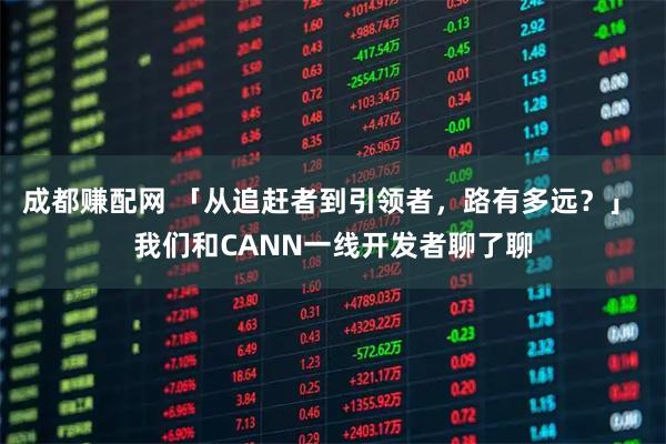 成都赚配网 「从追赶者到引领者，路有多远？」 我们和CANN一线开发者聊了聊