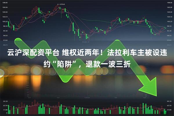 云沪深配资平台 维权近两年！法拉利车主被设违约“陷阱”，退款一波三折