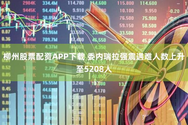 柳州股票配资APP下载 委内瑞拉强震遇难人数上升至5208人